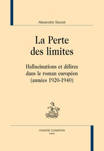 La perte des limites - hallucinations et délires dans le roman européen (années 1920-1940)