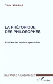 LA RHÉTORIQUE DES PHILOSOPHES : Essai sur les relations épistolaires