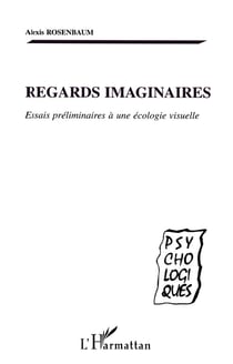 REGARDS IMAGINAIRES : Essais préliminaires à une écologie visuelle