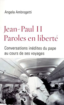 Jean-Paul II - paroles en liberté - conversations inédites du pape au cours de ses voyages