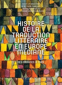 Histoire de la traduction littéraire en Europe mediane - des origines à 1989