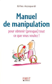 Manuel de manipulation - pour obtenir (presque) tout ce que vous voulez !