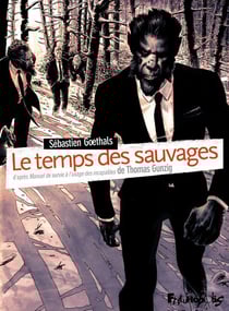 Le temps des sauvages - d'après manuel de survie à l'usage des incapables de Thomas Gunzig