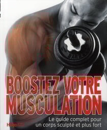 Boostez votre musculation - le guide complet pour un corps sculpté et plus fort