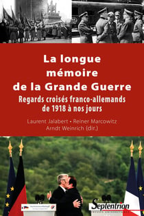 La longue mémoire de la Grande Guerre - regards croisés franco-allemands de 1918 à nos jours