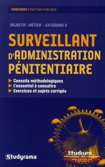 Surveillant d'administration pénitentiaire : conseils méthodologiques l'essentiel à connaître exercices et sujets corrigés