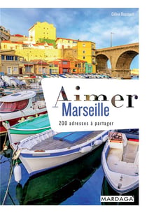 Aimer Marseille - 200 adresses à partager