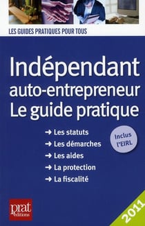 Indépendant et auto-entrepreneur - le guide pratique (édition 2011)