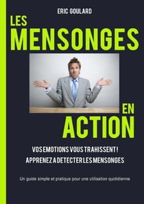 Les mensonges en action : vos émotions vous trahissent ! apprenez à détecter les mensonges