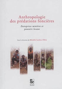 Anthropologie des prédations foncières - entreprises minières et pouvoirs locaux