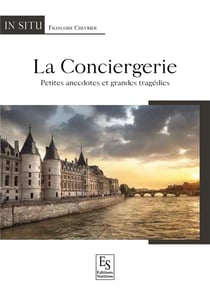 La conciergerie - petites anecdotes et grandes tragédies