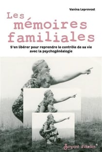 Les mémoires familiales : s'en libérer pour reprendre le contrôle de sa vie avec la psychogénéalogie