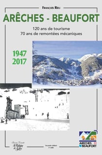 Arêches-Beaufort - 120 ans de tourisme - 70 ans de remontées mécaniques - 1947-2017