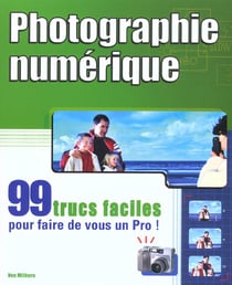 Photographie numerique - 99 trucs faciles pour faire de vous un pro