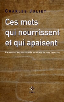 Ces mots qui nourrissent et qui apaisent - phrases et textes relevés au cours de mes lectures