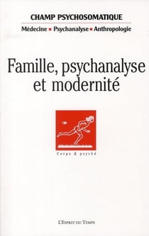 REVUE CHAMP PSYCHOSOMATIQUE Tome 47 : famille, psychanalyse et modernité