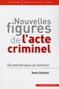 Nouvelles figures de l'acte criminel - du monstrueux au familier