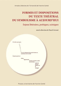 Formes et dispositions du texte théâtral du symbolisme à aujourd'hui : Enjeux littéraires, poétiques, scéniques