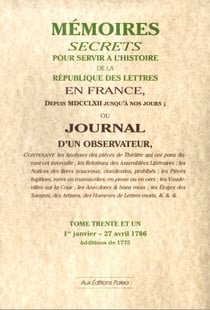 Mémoires secrets pour servir à l'histoire de la république des lettre en France - depuis MDCCLXII jusqu'à nos jours - ou journal d'un observateur t.31 - 1 janvier-27 avril 1786
