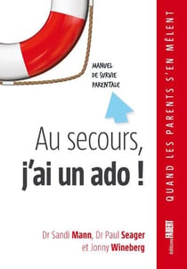 Au secours, j'ai un ado ! manuel de survie parentale