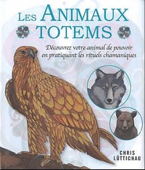 Les animaux totems - découvrez votre animal de pouvoir en pratiquant les rituels chamaniques