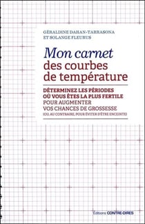 Mon carnet des courbes de température - déterminez les périodes ou vous êtes la plus fertile pour augmenter vos chances de grossesse (ou au contraire, pour éviter d'être enceinte)