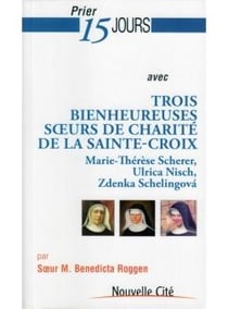 Prier 15 jours avec... Tome 168 : trois bienheureuses soeurs de charité de la sainte-croix