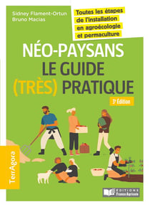 Néopaysans : le guide (très) pratique - toutes les étapes de l'installation en agroécologie et permaculture (3e édition)