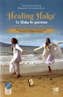 Healing haka, le haka de guerison - la danse qui transforme la vie, pouvoir d'une sagesse ancestrale maori et éveil à la tradition cosmique