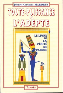 TOUTE-PUISSANCE DE L'ADEPTE. LE LIVRE DE LA VERITE DE PAROLE