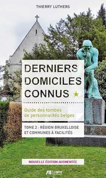 Derniers domiciles connus : guide des tombes de personnalités belges Tome 2 - région bruxelloise et communes à facilités