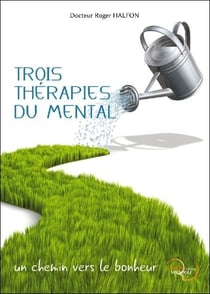 Trois thérapies du mental - un chemin vers le bonheur