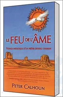 Le feu de l'âme - voyage initiatique d'un prêtre devenu chaman