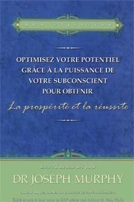 Optimisez votre potentiel grâce à la puissance de votre subconscient pour obtenir la prosperité et la réussite