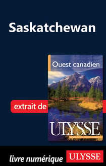 La saskatchewan - chapitres tirés du guide ulysse « ouest canadien »