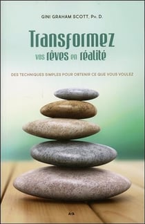Transformez vos rêves en réalité - des techniques simples pour obtenir ce que vous voulez