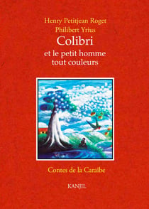 Colibri et le petit homme tout couleurs : Contes de la Caraïbes