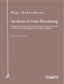 Au-dessus de Saint-Pétersbourg - dialogue au royaume des morts entre le tsar Pierre le Grand et son architecte Jean-Baptiste Alexandre Le Blond - pièce en deux tableaux