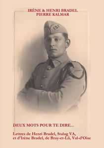 Deux mots pour te dire - lettres de Henri Bradel, Stalag VA, et d'Irène Bradel, originaire de Bray-et-Lû, Val-d'Oise