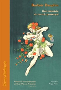 Barbier Dauphin - une industrie du terroir provençal - histoire d'une conserverie en pays d'Aix-en-Provence (1869-1987)