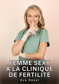 Femme Sexy à la Clinique de Fertilité : Nouvelles Érotiques de Sexe Tabou pour Adultes