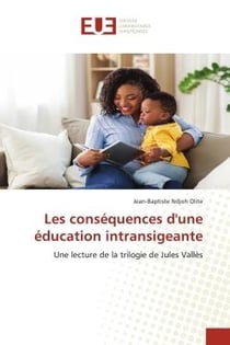 Les conséquences d'une éducation intransigeante : Une lecture de la trilogie de Jules Vallès