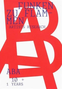 Funken zu flammen. 10 + 1 years aba artists research