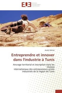 Entreprendre et innover dans l'industrie a tunis - ancrage territorial et inscription dans les resea