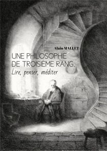 Une philosophie de troisième rang : lire, penser, méditer