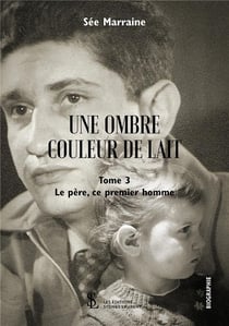 Une ombre couleur de lait t.3 - le père, ce premier homme
