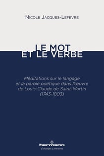 Le Mot et le Verbe : Méditations sur le langage et la parole poétique dans l'oeuvre de Louis-Claude de Saint-Martin (1743-1803)