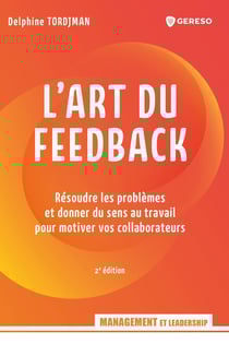 L'art du feedback : Résoudre les problèmes et donner du sens au travail pour motiver vos collaborateurs