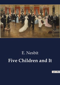 Five Children and It : The Enchanting Adventures of Wishes and Wonders