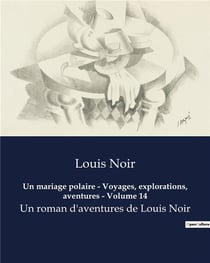 Un mariage polaire - Voyages, explorations, aventures - Volume 14 : Un roman d'aventures de Louis Noir